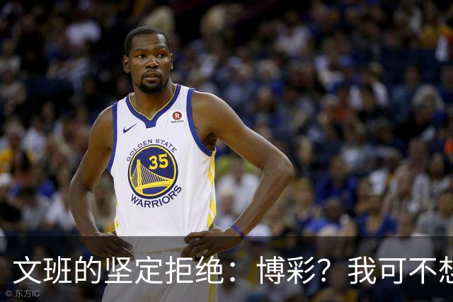 文班的坚定拒绝：博彩？我可不想被误解！