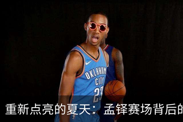重新点亮的夏天：孟铎赛场背后的故事